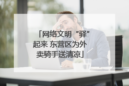 网络文明“驿”起来 东营区为外卖骑手送清凉